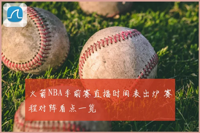 火箭NBA季前赛直播时间表出炉 赛程对阵看点一览