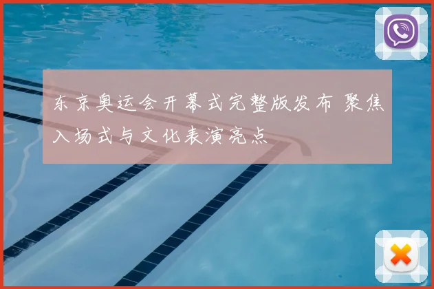 东京奥运会开幕式完整版发布 聚焦入场式与文化表演亮点