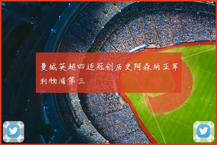 曼城英超四连冠创历史阿森纳亚军利物浦第三