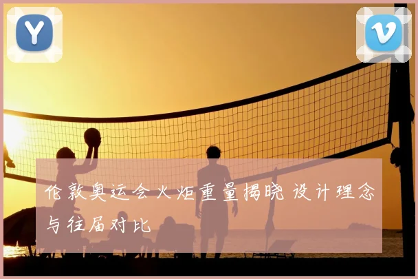 伦敦奥运会火炬重量揭晓 设计理念与往届对比