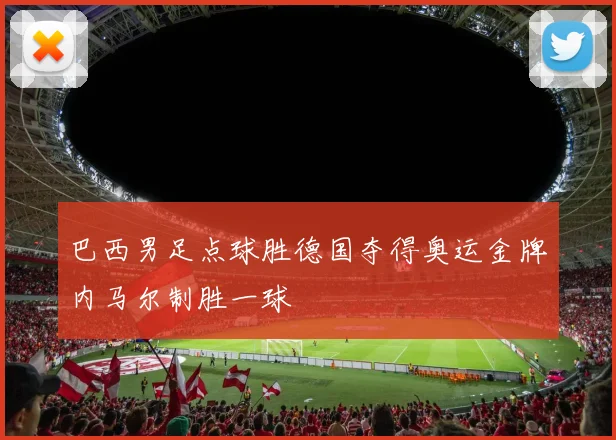 巴西男足点球胜德国夺得奥运金牌内马尔制胜一球